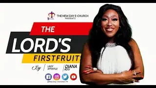 HA BIKKURIM: THE LORD'S FIRTFRUITS AND THE HAREM, A SERMON BY LADY APOSTLE DIANA ADU FOR FOUNDATIONS