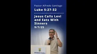 Pastor Alfredo Santiago - Jesus Calls Levi and Eats With Sinners Luke 5:27-32 9-7-2025