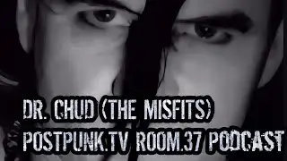 DR. CHUD (THE MISFITS) on POSTPUNK.TV ROOM.37 Podcast @OFFICIALDRCHUDCHANNEL