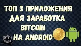 Топ три приложения для заработка BITCOIN на ANDROID