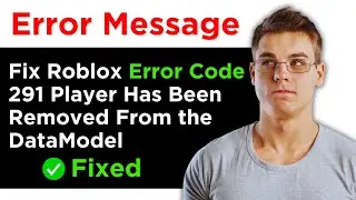 How to Fix Roblox Error Code 291 Player Has Been Removed From the DataModel
