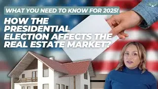 How the Presidential Election Affects the Real Estate Market | What You Need to Know for 2025!