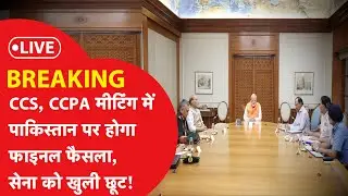 PM MODI MEETING ON PAKISTAN LIVE : CCS - CCPA मीटिंग में पाकिस्तान पर फाइनल फैसला, सेना को खुली छूट!