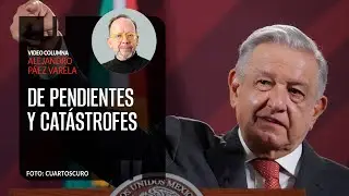 De pendientes y catástrofes, por Alejandro Páez Varela / video columna