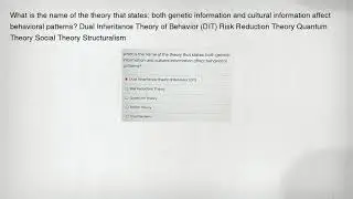 What is the name of the theory that states: both genetic information and cultural information affect