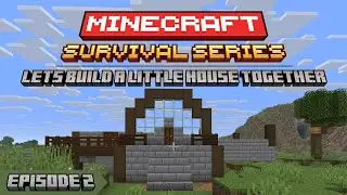 Let's Build A Little House Together: Building My New House [Minecraft Singleplayer Survival] Ep. 2