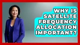 Why Is Satellite Frequency Allocation Important? - Profiles in Politics