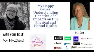 The Healing Place Podcast: Dr. J Dunn - My Happy Genes: Understanding Genetic Code Impacts