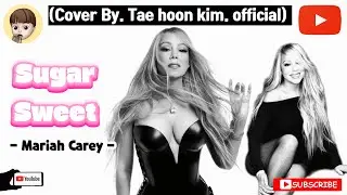 Mariah Carey (머라이어 캐리) - Sugar Sweet / Cover by [Tae Hoon Kim]