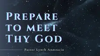 Prepare To Meet Thy God  |  Pastor Lynch Anastacio