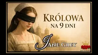 Najkrócej rządząca królowa Anglii. Tragiczna historia Jane Grey.