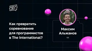 Максим Альжанов — Как превратить соревнование для программистов в The International?