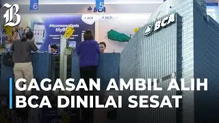 Narasi Negara Ambil Alih BCA, Ekonom: Rusak Ekosistem Perbankan