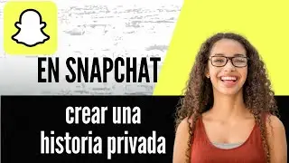 C&oacute;mo crear una historia privada en Snapchat