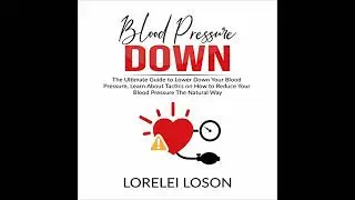 Blood Pressure Down: The Ultimate Guide to Lower Down Your Blood Pressure, Learn About Tactics on