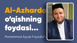 Al-Azharda o'qishning foydasi | Muhammad Ayyub Fayzulloh domla
