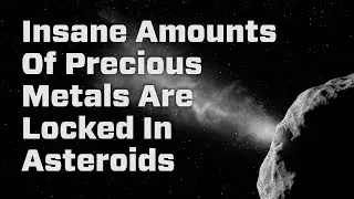 Insane Amounts Of Precious Metals Are Locked In Asteroids