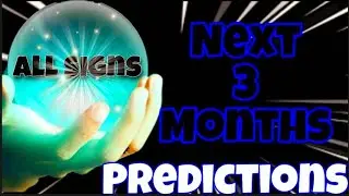 ALL SIGNS! THE NEXT 3 MONTHS PREDICTIONS!