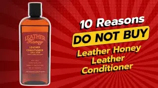 DON'T BUY LEATHER HONEY CONDITIONER BEFORE WATCHING THIS! 😱 | 10 REASONS NOT TO!