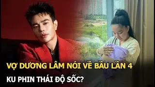 Vợ Dương Lâm nói về bầu lần 4 Ku Phin thái độ sốc?