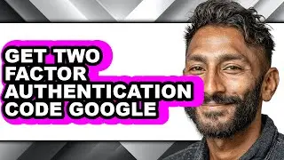 How to Get Two Factor Authentication Code Google - Full Guide