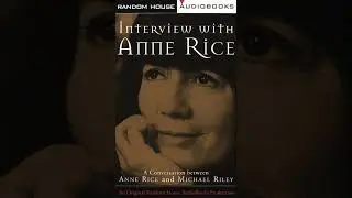 Interview with Anne Rice: A Conversation between Anne Rice and Michael Riley - Anne Rice