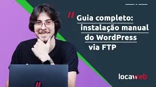 Guia completo: instala&ccedil;&atilde;o manual do WORDPRESS VIA FTP | Locaweb