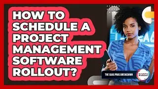 How To Schedule A Project Management Software Rollout?