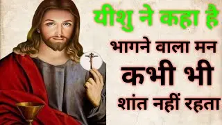 यीशु ने कहा है – भागने वाला मन कभी शांत नहीं रहता