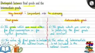 Distinguish between final goods and the intermediate goods. Key concept : Important role in econ...