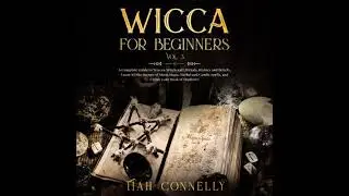 Wicca for Beginners Vol.3: A Complete Guide to Wiccan Witchcraft, Rituals, History and Beliefs.