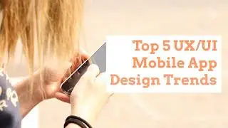 Top 5 UX/UI Mobile App Design Trends
