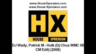 DJ Wady, Patrick M - Hulk (Dj Chus WMC 08 CM Edit) (2008)
