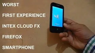 Worst first experience with Intex Cloud Fx the firefox Smartphone