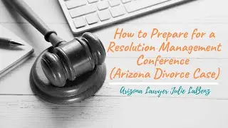 How to Prepare for a Resolution Management Conference (Arizona Divorce Case)