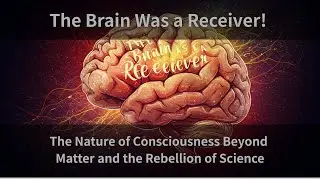 The brain is a receiver! The Nature of Consciousness Beyond Matter and the Rebellion of Science