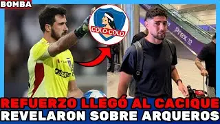 💣&iexcl;REVELARON SOBRE ARQUEROS! &iexcl;URGENTE EN COLO COLO! &iexcl;REFUERZO LLEG&Oacute; AL CACIQUE! NOTICIAS DE COLO COLO