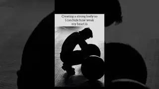 Creating a strong body so I can hide how weak my heart is.