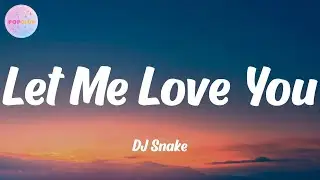 DJ Snake - Let Me Love You (Lyrics)