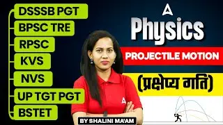 Physics For All TGT/PGT Exams 2025 | Physics -Projectile motion (प्रक्षेप्य गति) by Shalini Ma'am