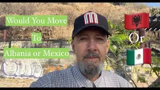 Albania vs Mexico 2025-- Would You Move To Either One?