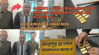 D.lalRinsanga fanai hi man ani badarpur a gold hi a ruk a hral tumin ni in hriat
