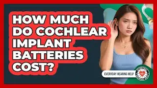 How Much Do Cochlear Implant Batteries Cost? - Everyday Hearing Help