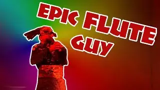 Epic Flute Guy