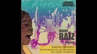 Podcast. Radio Ra&iacute;z #2: Cantos Coste&ntilde;os. Un recorrido por las tradiciones del Caribe colombiano.