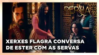 A RAINHA DA PERSIA: Xerxes vai atrás de Ester e flagra conversa com as servas