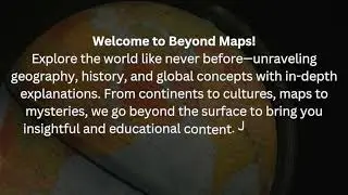 Beyond Maps: Unraveling geography, history, and global concepts with in-depth explanations