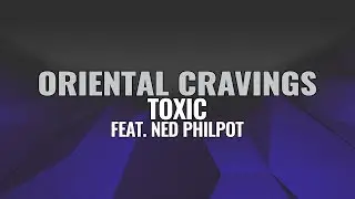 ORIENTAL CRAVINGS - Toxic Ft. Ned Philpot