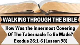 How Was the Innermost Covering of the Tabernacle To Be Made? [Exodus 26:1-6][Lesson 98][W.T.T.B.]