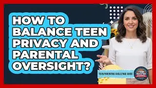 How To Balance Teen Privacy And Parental Oversight?